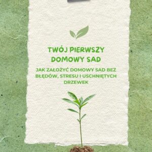 E-book: Twój Pierwszy Domowy Sad – Załóż własny sad bez błędów i uschniętych drzewek | Poradnik Ogrodniczy PDF